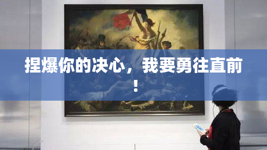 捏爆你的决心，我要勇往直前！