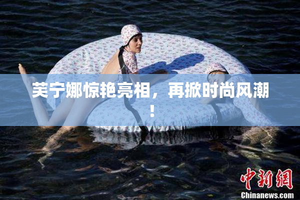 芙宁娜惊艳亮相，再掀时尚风潮！