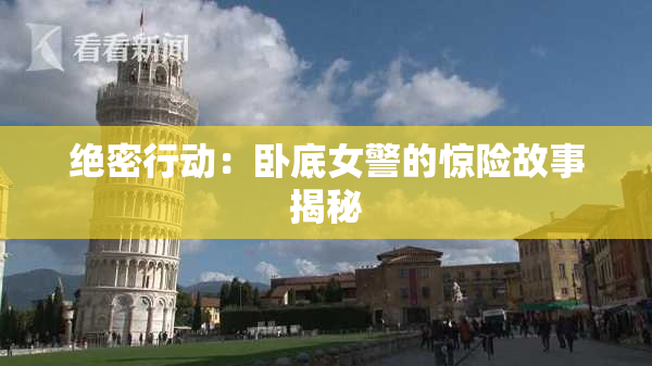 绝密行动：卧底女警的惊险故事揭秘