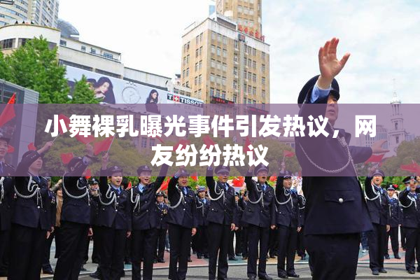 小舞裸乳曝光事件引发热议，网友纷纷热议