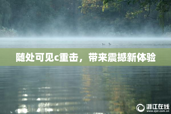 随处可见c重击，带来震撼新体验