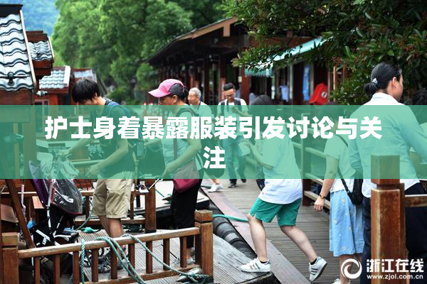 护士身着暴露服装引发讨论与关注