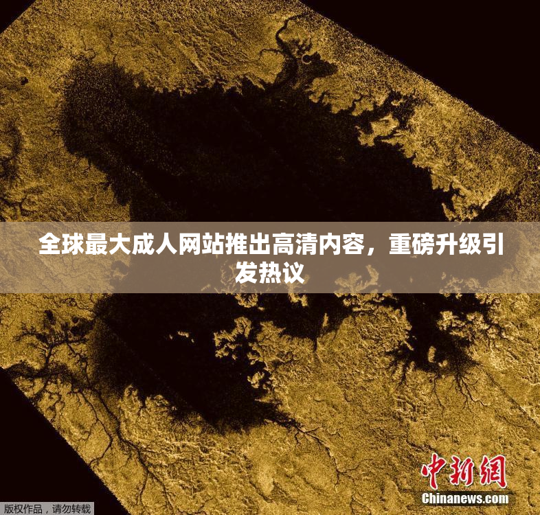 全球最大成人网站推出高清内容，重磅升级引发热议