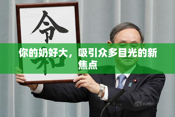 你的奶好大，吸引众多目光的新焦点