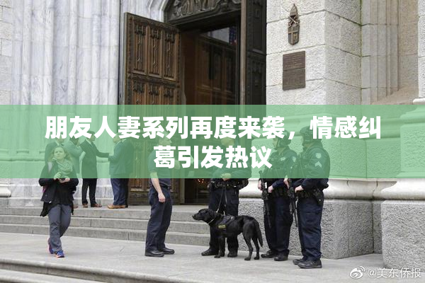 朋友人妻系列再度来袭，情感纠葛引发热议
