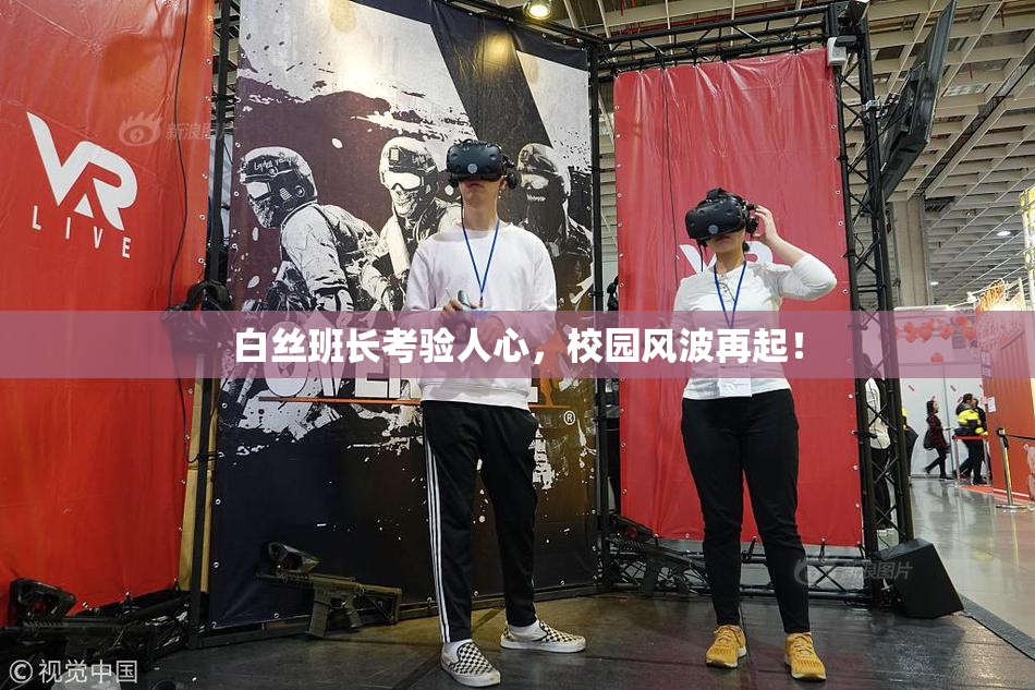 白丝班长考验人心，校园风波再起！