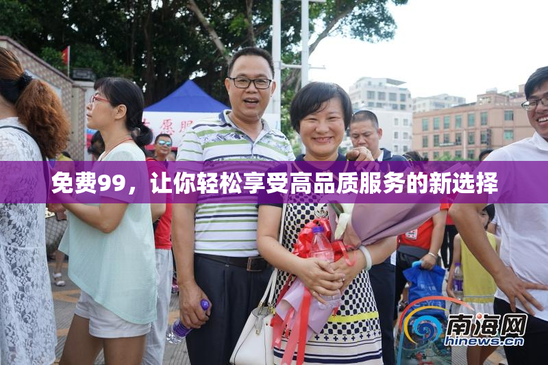 免费99，让你轻松享受高品质服务的新选择