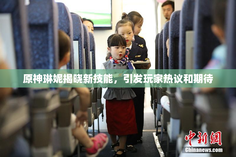 原神琳妮揭晓新技能，引发玩家热议和期待