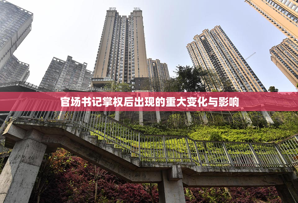官场书记掌权后出现的重大变化与影响