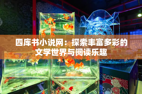 四库书小说网：探索丰富多彩的文学世界与阅读乐趣