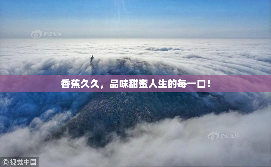 香蕉久久，品味甜蜜人生的每一口！
