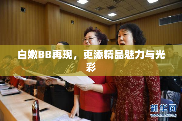 白嫩BB再现，更添精品魅力与光彩