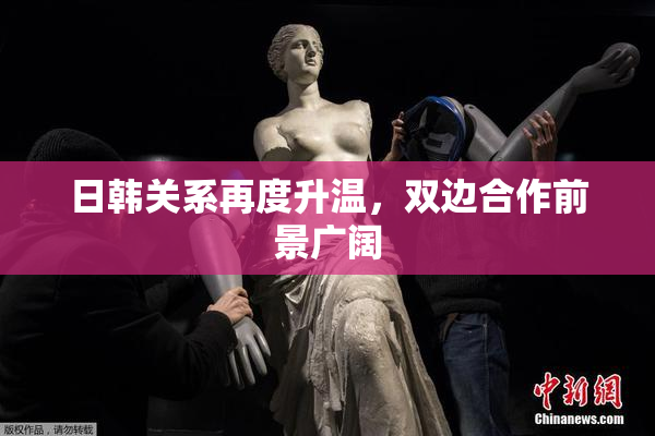 日韩关系再度升温，双边合作前景广阔