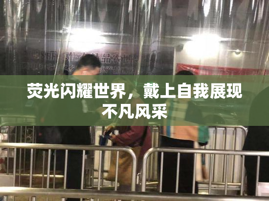 荧光闪耀世界，戴上自我展现不凡风采