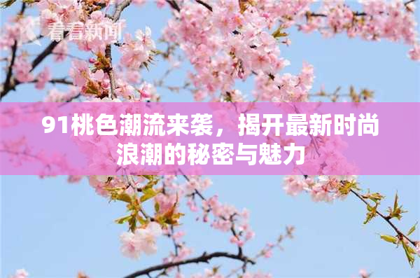 91桃色潮流来袭，揭开最新时尚浪潮的秘密与魅力