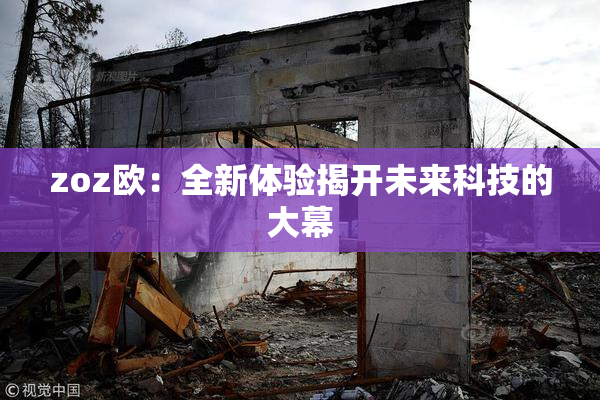 zoz欧：全新体验揭开未来科技的大幕