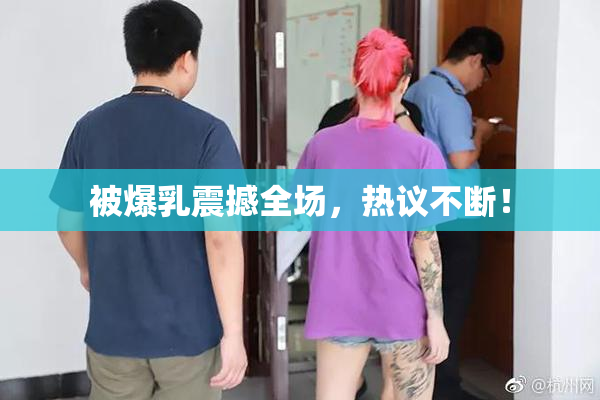 被爆乳震撼全场，热议不断！