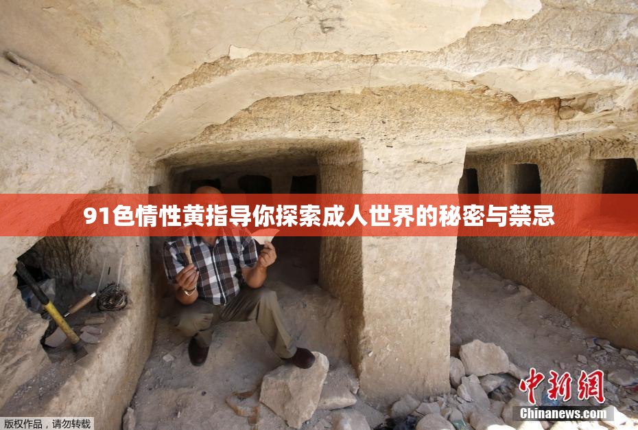 91色情性黄指导你探索成人世界的秘密与禁忌