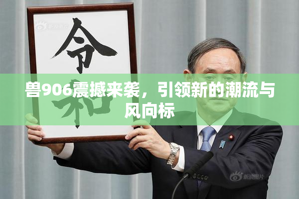 兽906震撼来袭，引领新的潮流与风向标