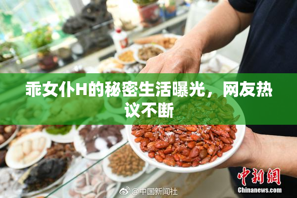 乖女仆H的秘密生活曝光，网友热议不断