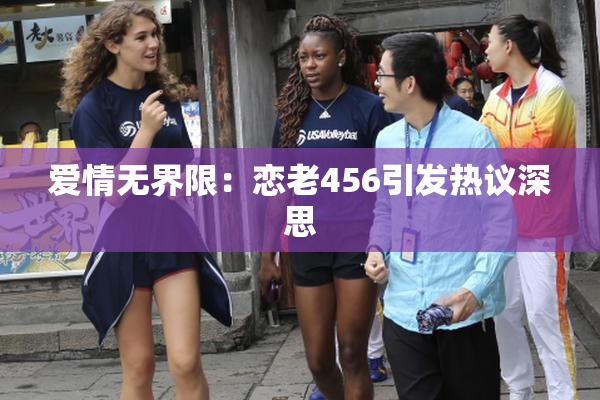 爱情无界限：恋老456引发热议深思