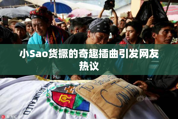小Sao货撅的奇趣插曲引发网友热议