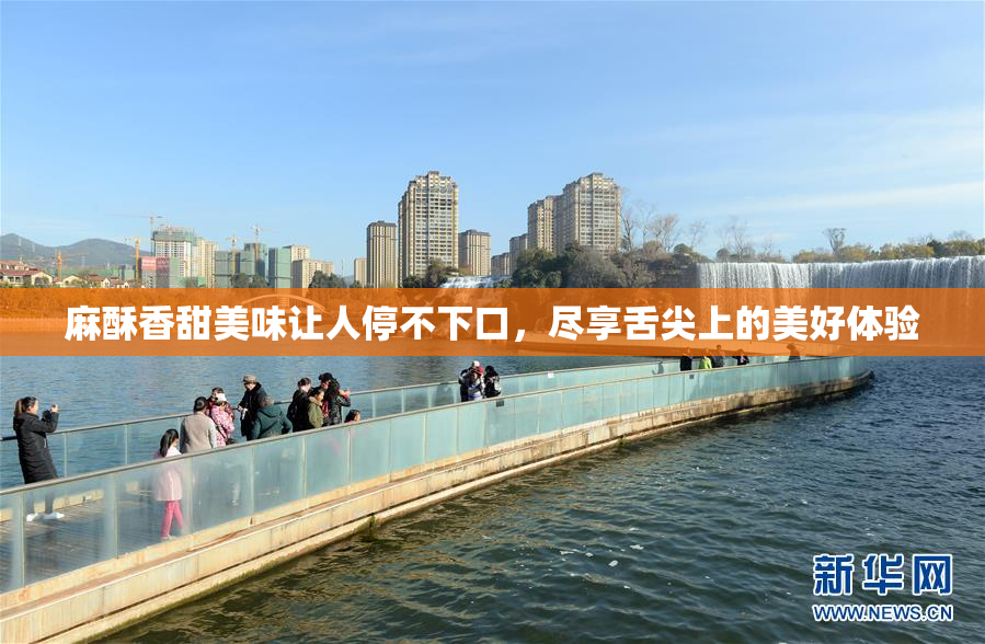 麻酥香甜美味让人停不下口，尽享舌尖上的美好体验