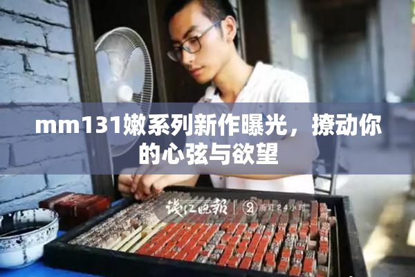mm131嫩系列新作曝光，撩动你的心弦与欲望
