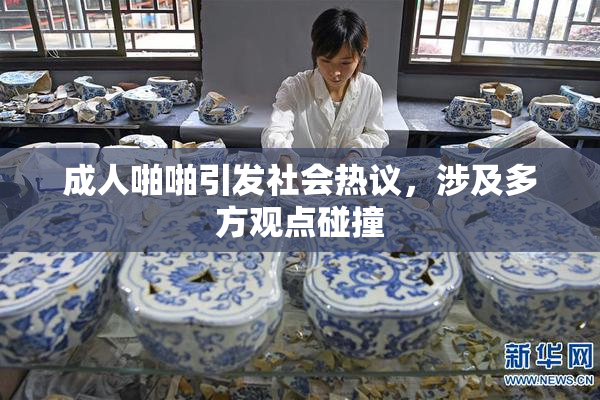成人啪啪引发社会热议，涉及多方观点碰撞