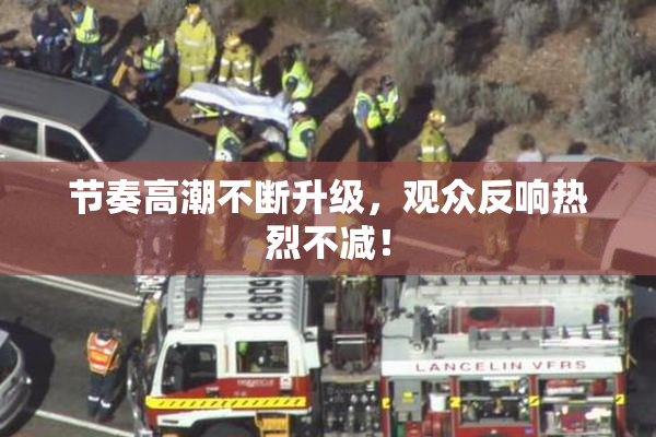 节奏高潮不断升级，观众反响热烈不减！
