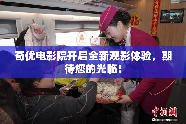 奇优电影院开启全新观影体验，期待您的光临！