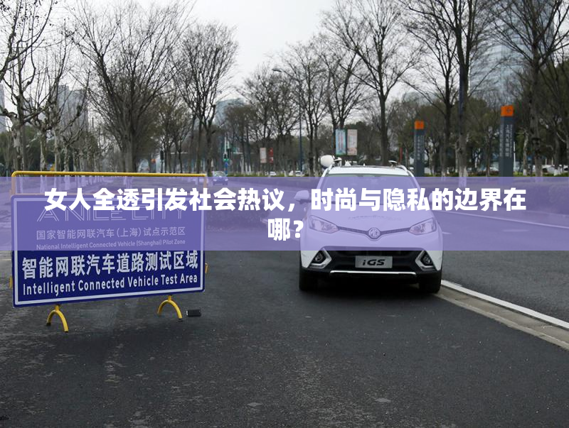 女人全透引发社会热议，时尚与隐私的边界在哪？