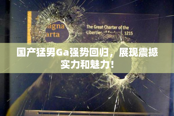国产猛男Ga强势回归，展现震撼实力和魅力！