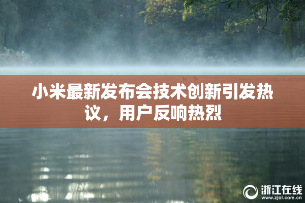 小米最新发布会技术创新引发热议，用户反响热烈