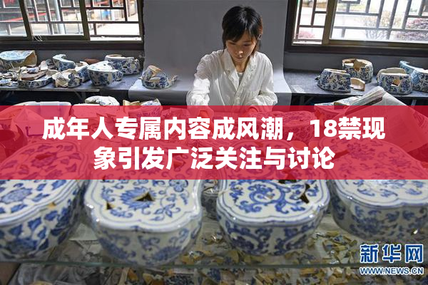 成年人专属内容成风潮，18禁现象引发广泛关注与讨论