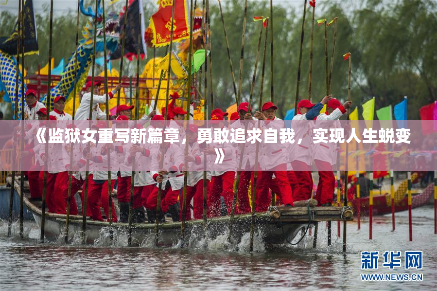 《监狱女重写新篇章，勇敢追求自我，实现人生蜕变》