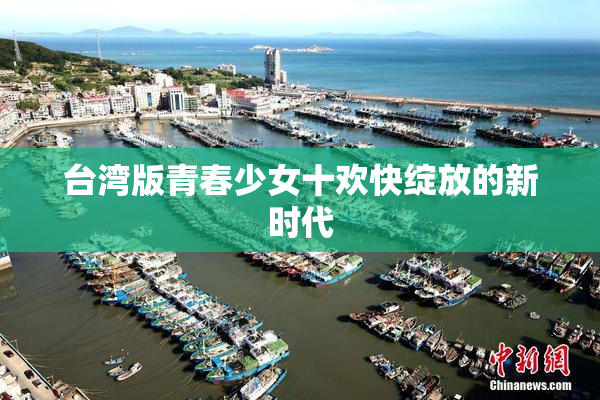 台湾版青春少女十欢快绽放的新时代