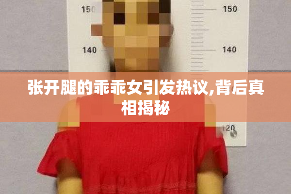 张开腿的乖乖女引发热议,背后真相揭秘
