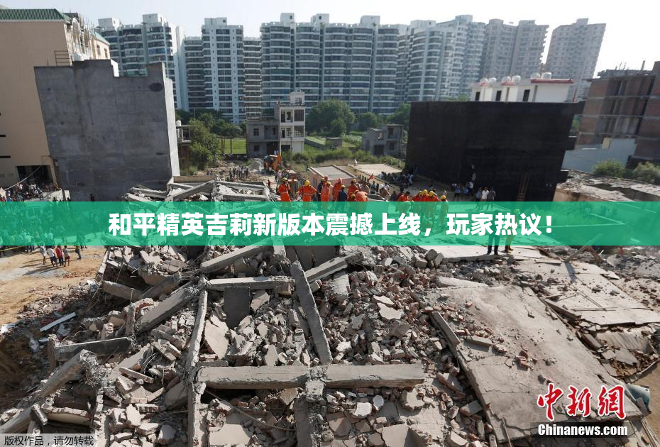 和平精英吉莉新版本震撼上线，玩家热议！