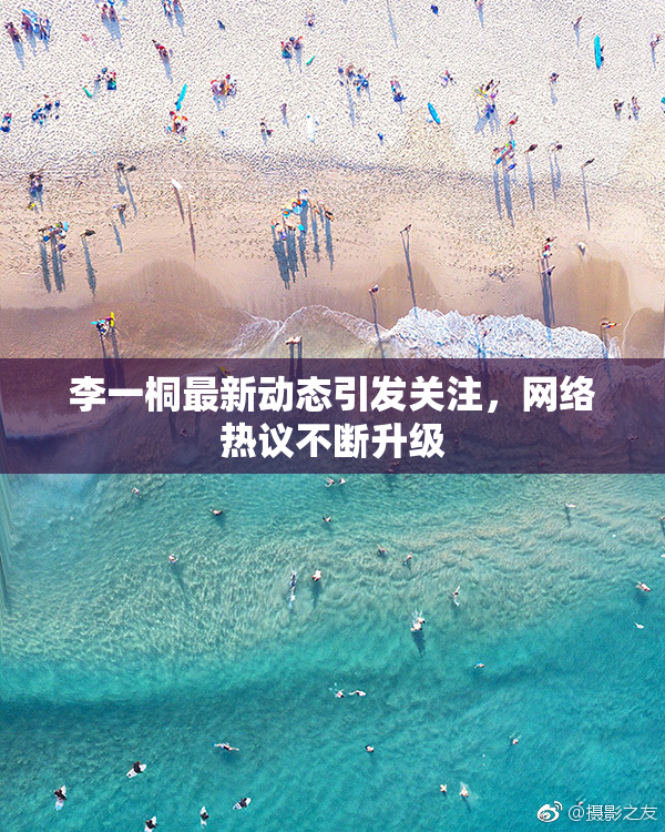 李一桐最新动态引发关注，网络热议不断升级