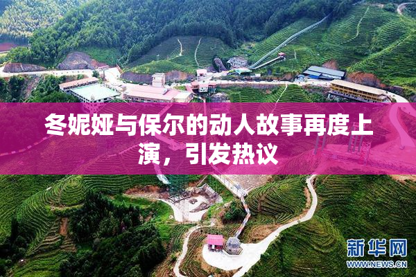 冬妮娅与保尔的动人故事再度上演，引发热议