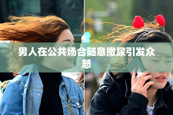 男人在公共场合随意撒尿引发众怒