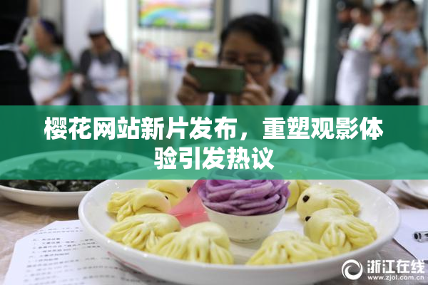 樱花网站新片发布，重塑观影体验引发热议