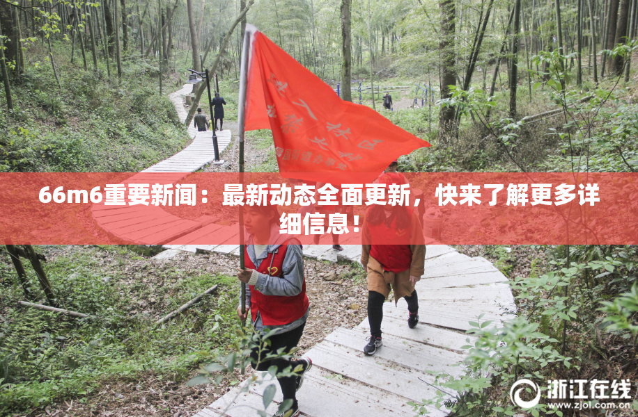 66m6重要新闻：最新动态全面更新，快来了解更多详细信息！