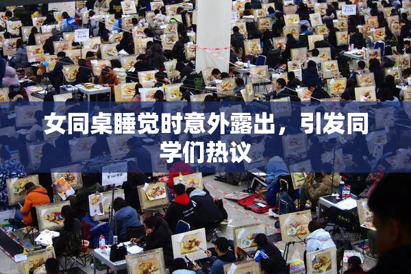 女同桌睡觉时意外露出，引发同学们热议