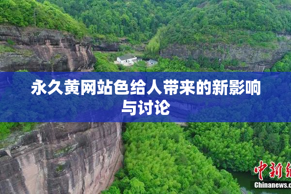 永久黄网站色给人带来的新影响与讨论