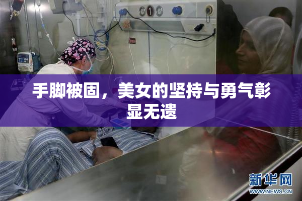 手脚被固，美女的坚持与勇气彰显无遗