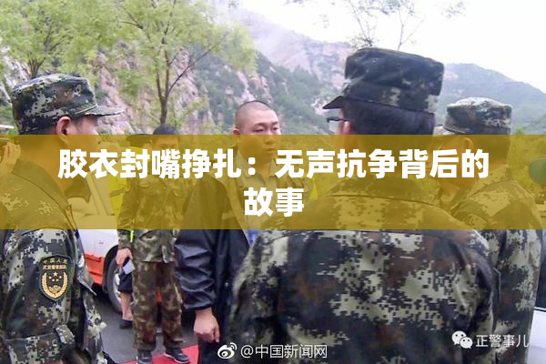 胶衣封嘴挣扎：无声抗争背后的故事