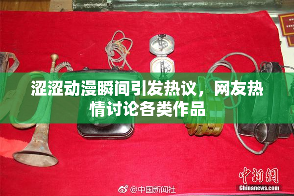 涩涩动漫瞬间引发热议，网友热情讨论各类作品
