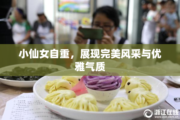 小仙女自重，展现完美风采与优雅气质